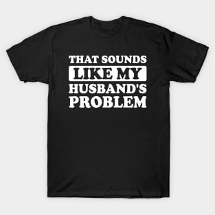 That Sounds Like My Husband's Problem T-Shirt